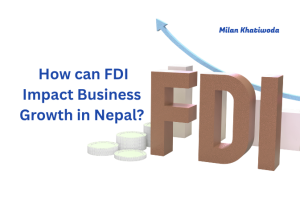 How FDI Can Impact Business Growth in Nepal 2025?
