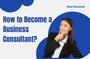 How to Become a Business Consultant?